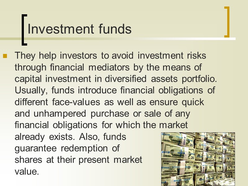 Investment funds  They help investors to avoid investment risks through financial mediators by